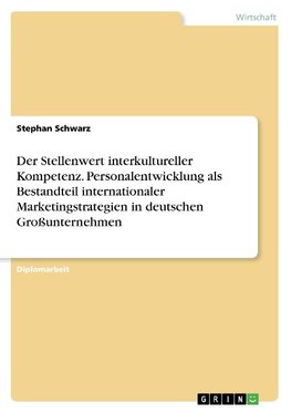 Der Stellenwert interkultureller Kompetenz. Personalentwicklung als Bestandteil internationaler Marketingstrategien in deutschen Großunternehmen