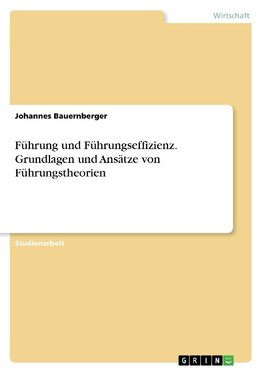 Führung und Führungseffizienz. Grundlagen und Ansätze von Führungstheorien