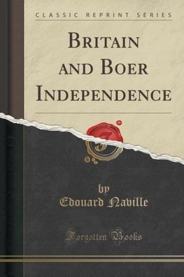 Naville, E: Britain and Boer Independence (Classic Reprint)