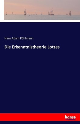 Die Erkenntnistheorie Lotzes