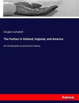 The Puritan in Holland, England, and America