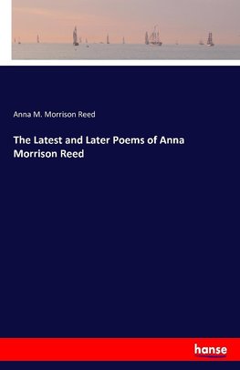 The Latest and Later Poems of Anna Morrison Reed