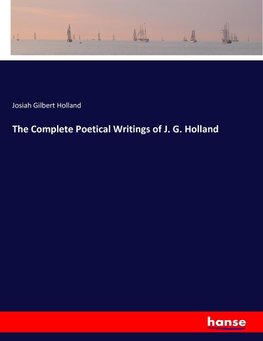 The Complete Poetical Writings of J. G. Holland