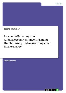 Facebook-Marketing von Altenpflegeeinrichtungen. Planung, Durchführung und Auswertung einer Inhaltsanalyse