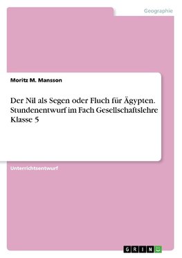 Der Nil als Segen oder Fluch für Ägypten.Stundenentwurf im Fach Gesellschaftslehre Klasse 5