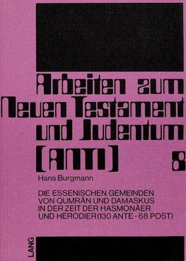 Die essenischen Gemeinden von Qumrân und Damaskus in der Zeit der Hasmonäer und Herodier (130 ante - 68 post)