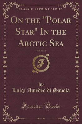 Savoia, L: On the "Polar Star" In the Arctic Sea, Vol. 1 of