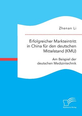 Erfolgreicher Markteintritt in China für den deutschen Mittelstand (KMU). Am Beispiel der deutschen Medizintechnik