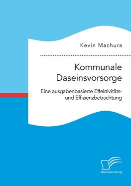 Kommunale Daseinsvorsorge. Eine ausgabenbasierte Effektivitäts- und Effizienzbetrachtung