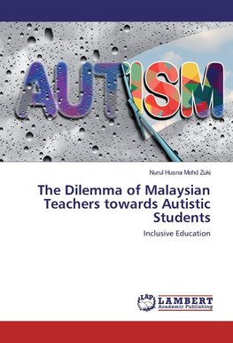 The Dilemma of Malaysian Teachers towards Autistic Students