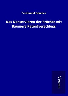 Das Konservieren der Früchte mit Baumers Patentverschluss