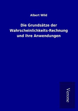 Die Grundsätze der Wahrscheinlichkeits-Rechnung und ihre Anwendungen