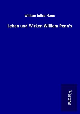 Leben und Wirken William Penn's