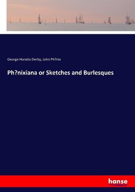 Phoenixiana or Sketches and Burlesques