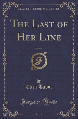 Tabor, E: Last of Her Line, Vol. 1 of 3 (Classic Reprint)