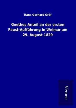 Goethes Anteil an der ersten Faust-Aufführung in Weimar am 29. August 1829