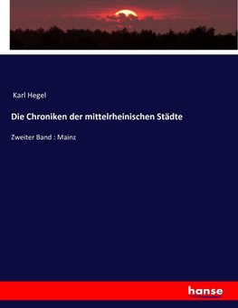 Die Chroniken der mittelrheinischen Städte