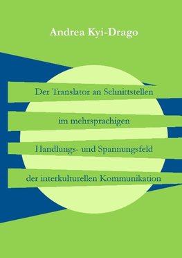 Der Translator an Schnittstellen im mehrsprachigen Handlungs- und Spannungsfeld der interkulturellen Kommunikation