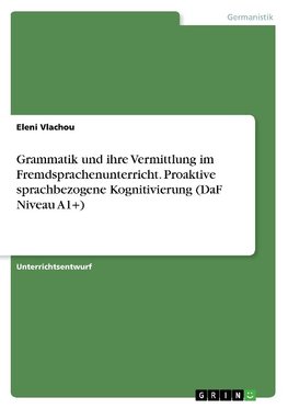 Grammatik und ihre Vermittlung im Fremdsprachenunterricht. Proaktive sprachbezogene Kognitivierung (DaF Niveau A1+)