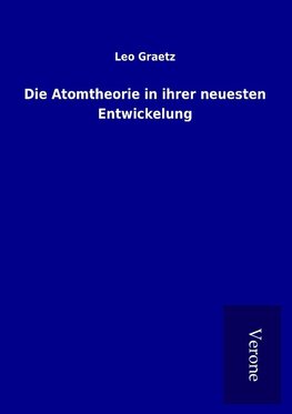 Die Atomtheorie in ihrer neuesten Entwickelung