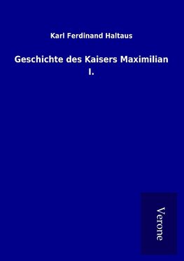 Geschichte des Kaisers Maximilian I.