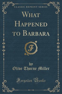 Miller, O: What Happened to Barbara (Classic Reprint)