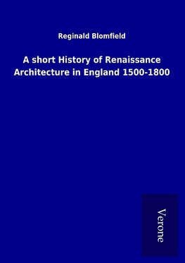 A short History of Renaissance Architecture in England 1500-1800