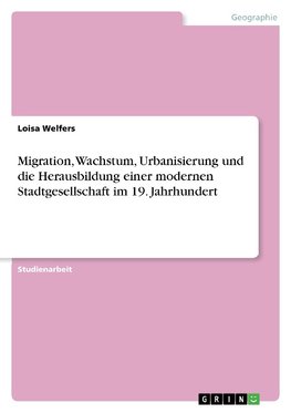 Migration, Wachstum, Urbanisierung und die Herausbildung einer modernen Stadtgesellschaft im 19. Jahrhundert