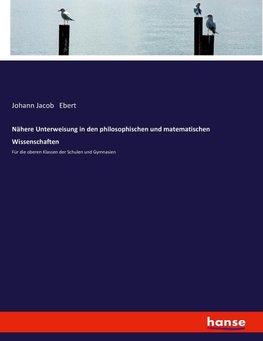 Nähere Unterweisung in den philosophischen und matematischen Wissenschaften