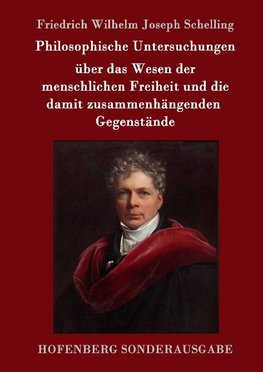 Philosophische Untersuchungen über das Wesen der menschlichen Freiheit und die damit zusammenhängenden Gegenstände