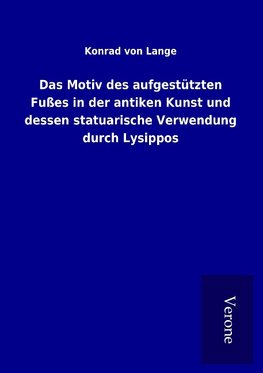 Das Motiv des aufgestützten Fußes in der antiken Kunst und dessen statuarische Verwendung durch Lysippos