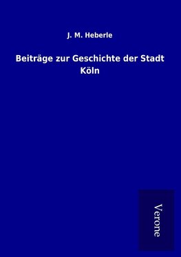 Beiträge zur Geschichte der Stadt Köln