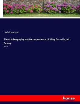 The Autobiography and Correspondence of Mary Granville, Mrs. Delany