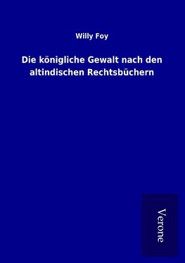 Die königliche Gewalt nach den altindischen Rechtsbüchern