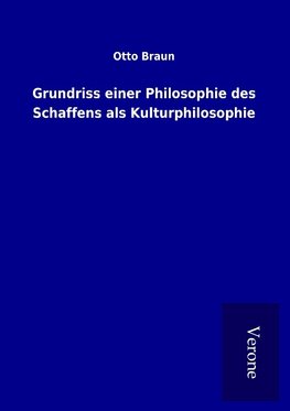 Grundriss einer Philosophie des Schaffens als Kulturphilosophie