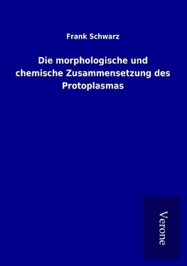 Die morphologische und chemische Zusammensetzung des Protoplasmas