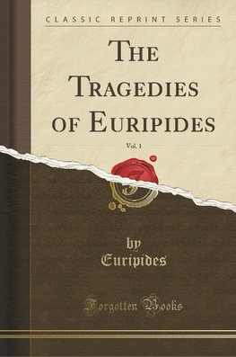 Euripides, E: Tragedies of Euripides, Vol. 1 (Classic Reprin