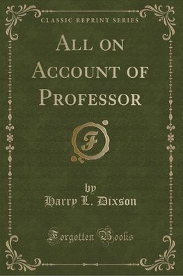 Dixson, H: All on Account of Professor (Classic Reprint)