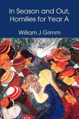 Grimm, W: In Season and Out, Homilies for Year A