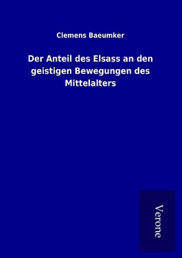 Der Anteil des Elsass an den geistigen Bewegungen des Mittelalters