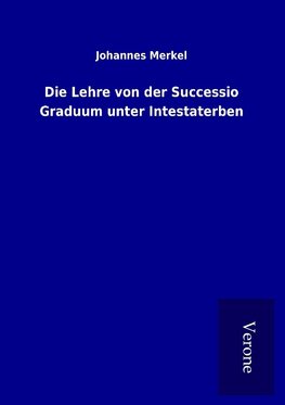 Die Lehre von der Successio Graduum unter Intestaterben