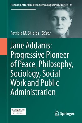 Jane Addams: Progressive Pioneer of Peace, Philosophy, Sociology, Social Work and Public Administration