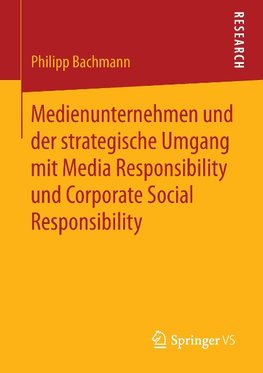 Medienunternehmen und der strategische Umgang mit Media Responsibility und Corporate Social Responsibility