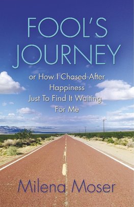 FOOL'S JOURNEY or How I Chased After Happiness Just to Find It Waiting for Me