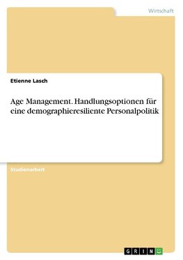 Age Management. Handlungsoptionen für eine demographieresiliente Personalpolitik