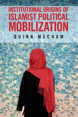 Institutional Origins of Islamist Political             Mobilization