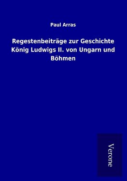 Regestenbeiträge zur Geschichte König Ludwigs II. von Ungarn und Böhmen