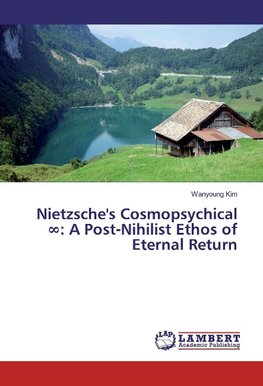 Nietzsche's Cosmopsychical 8: A Post-Nihilist Ethos of Eternal Return