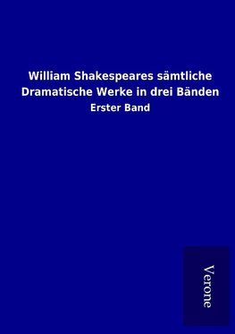 William Shakespeares sämtliche Dramatische Werke in drei Bänden