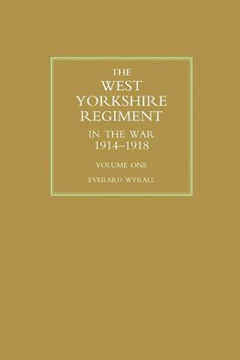 WEST YORKSHIRE REGIMENT IN THE WAR 1914-1918 Volume One